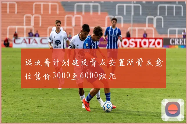 诺坎普计划建设骨灰安置所骨灰龛位售价3000至6000欧元